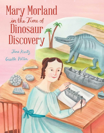 Mary Morland in the Time of Dinosaur Discovery - JANE KURTZ