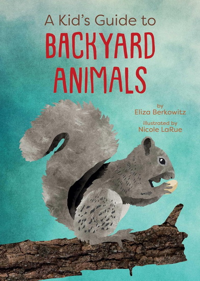 Kid's Guide to Backyard Animals - ELIZA BERKOWITZ
