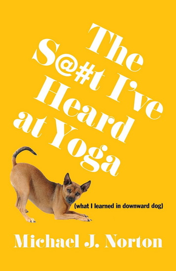 S@#t I&#39;ve Heard at Yoga - MICHAEL J NORTON