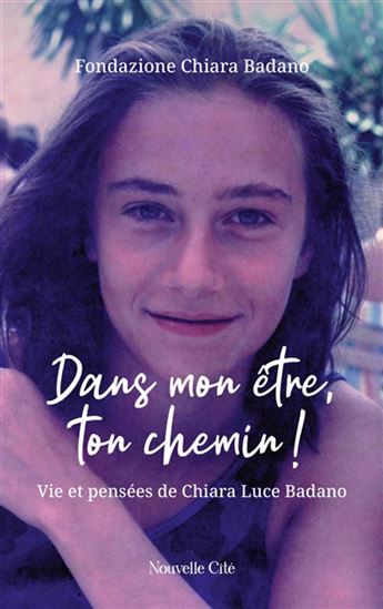 Dans mon être, ton chemin ! : vie et pensées de Chiara Luce Badano - CHIARA BADANO