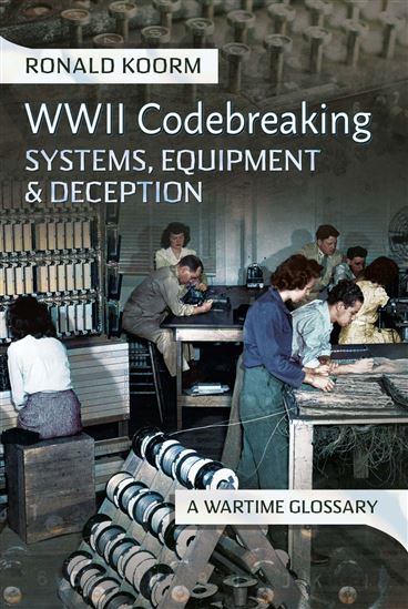 WW2 Codebreaking Systems, Equipment and Deception - RONALD KOORM