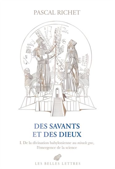 Des savants et des dieux T.01 L'émergence de la science de la divination babylonienne au miracle grec - PASCAL RICHET