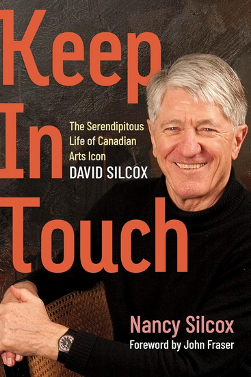 Keep in Touch: The Serendipitous Life of Canadian Arts Icon David Silcox - NANCY SILCOX - JOHN FRASER