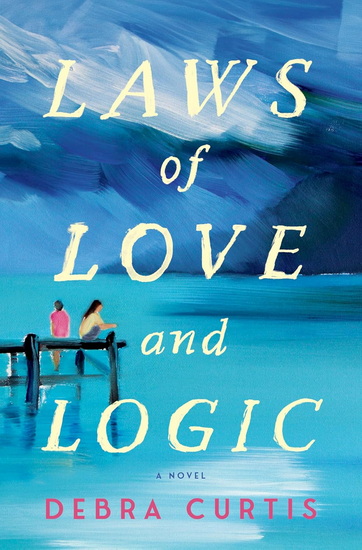 Laws of Love and Logic: A Novel - DEBRA CURTIS