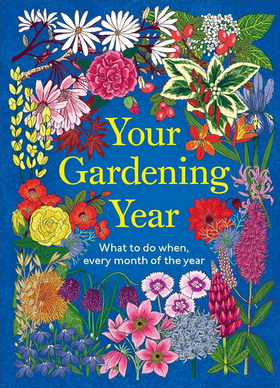 Your Gardening Year: What to Do When, Every Month of the Year - COLLECTIF
