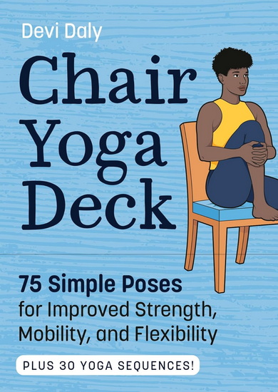 Chair Yoga Deck: 75 Simple Poses for Improved Strength, Mobility, and Flexibility - DEVI DALY