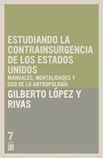 Estudiando la contrainsurgencia de Estados Unidos: Manuales, mentalidades y uso de la antropología - GILBERTO LÓPEZ Y RIVAS