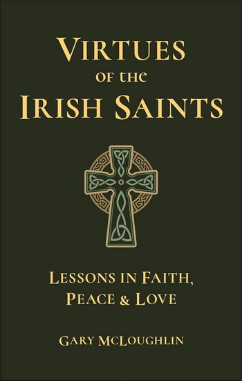 Virtues of the Irish Saints: A Journey of Faith, Peace and Love - GARY MCLOUGHLIN