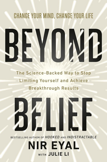 Beyond Belief: The Science-Backed Way to Stop Limiting Yourself and Achieve Breakthrough Results - NIR EYAL
