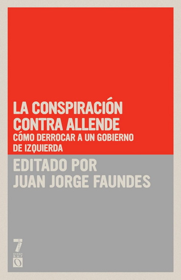 La conspiración contra Allende: Cómo derrocar a un gobierno de izquierda - JUAN JORGE FAUNDES