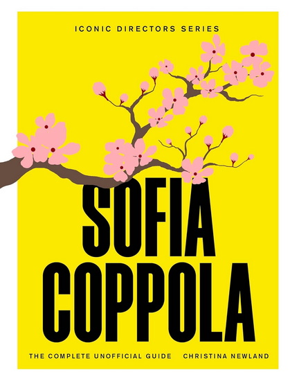 Sofia Coppola: The Complete Unofficial Guide - CHRISTINA NEWLAND