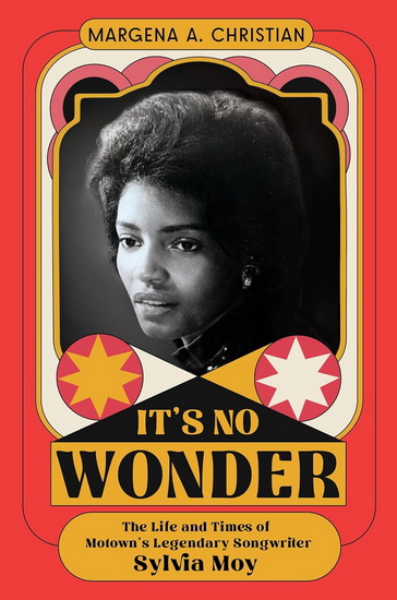 It's No Wonder: The Life and Times of Motown’s Legendary Songwriter Sylvia Moy - MARGENA A CHRISTIAN