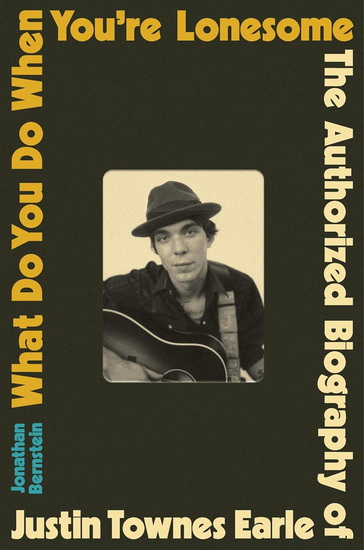 What Do You Do When You&#39;re Lonesome: The Authorized Biography of Justin Townes Earle - JONATHAN BERNSTEIN