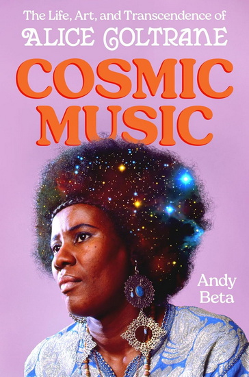 Cosmic Music: The Life, Art, and Transcendence of Alice Coltrane - ANDY BETA