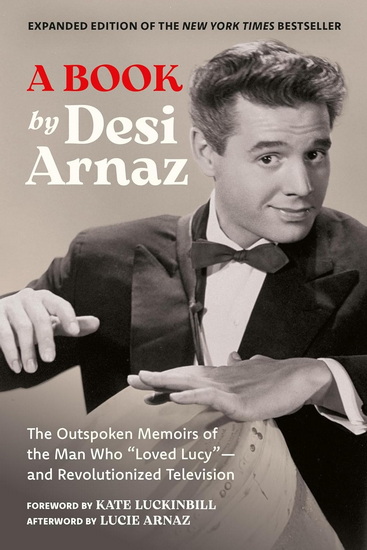 A Book (Expanded Edition): The Outspoken Memoirs of the Man Who “Loved Lucy”—and Revolutionized Television (Exclusive New Material with Commentary by Lucie Arnaz) - DESI ARNAZ - LUCIE ARNAZ