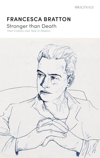 Stronger than Death: Hart Crane&#39;s Last Year in Mexico - FRANCESCA BRATTON