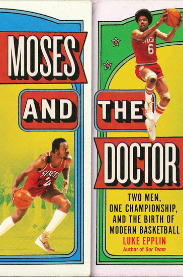 Moses and the Doctor: Two Men, One Championship, and the Birth of Modern Basketball - LUKE EPPLIN