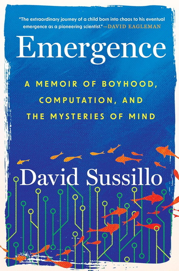 Emergence: A Memoir of Boyhood, Computation, and the Mysteries of Mind - DAVID SUSSILLO