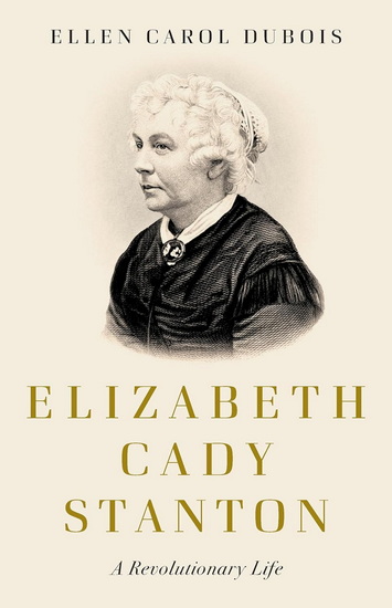 Elizabeth Cady Stanton: A Revolutionary Life - ELLEN CAROL DUBOIS