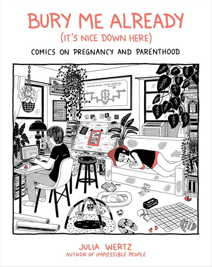 Bury Me Already (It's Nice Down Here): Comics on Pregnancy and Parenthood - JULIA WERTZ
