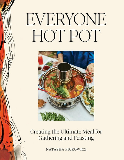 Everyone Hot Pot: Creating the Ultimate Meal for Gathering and Feasting - NATASHA PICKOWICZ