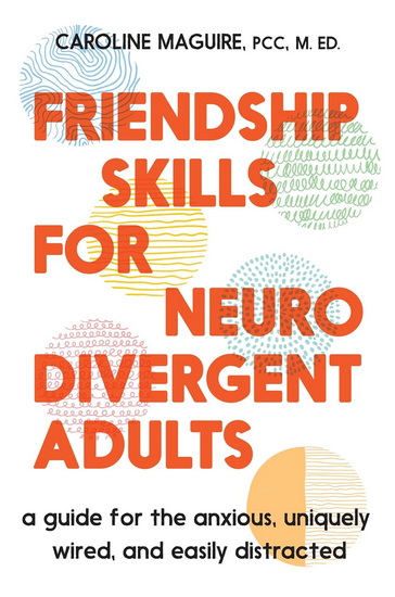 Friendship Skills for Neurodivergent Adults: A Guide for the Anxious, Uniquely Wired, and Easily Distracted - CAROLINE MAGUIRE