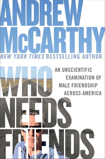 Who Needs Friends: An Unscientific Examination of Male Friendship Across America - ANDREW MCCARTHY