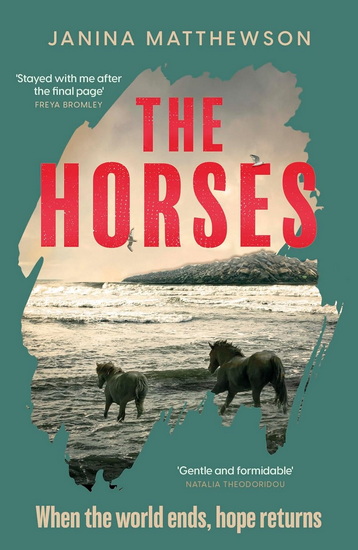 The Horses: A poetic and moving story of community and isolation in the wake of a disaster - JANINA MATTHEWSON