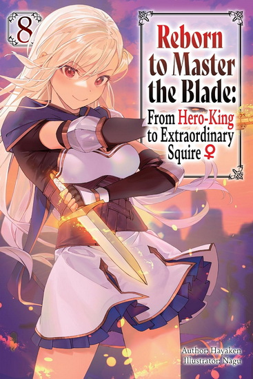 Reborn to Master the Blade: From Hero-King to Extraordinary Squire?, Vol. 8 (light novel) - HAYAKEN - NAGU