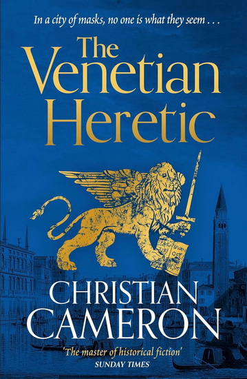 The Venetian Heretic: The Master of Historical Fiction' Sunday Times - CHRISTIAN CAMERON