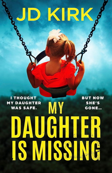 My Daughter Is Missing: A totally addictive psychological thriller with a jaw-dropping twist - JD KIRK