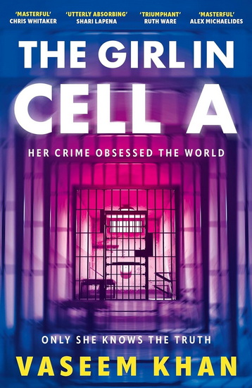 The Girl In Cell A: A tense and gripping suspense novel guaranteed to surprise and thrill, for fans of Show Trial - VASEEM KHAN