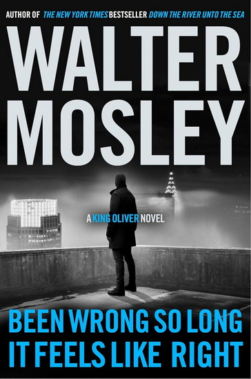 Been Wrong So Long It Feels Like Right: A King Oliver Novel - WALTER MOSLEY