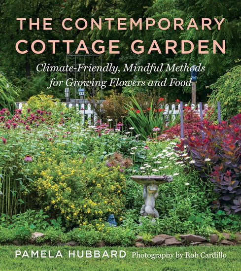 The Contemporary Cottage Garden: Climate-Friendly, Mindful Methods for Growing Flowers and Food - PAMELA HUBBARD - ROB CARDILLO