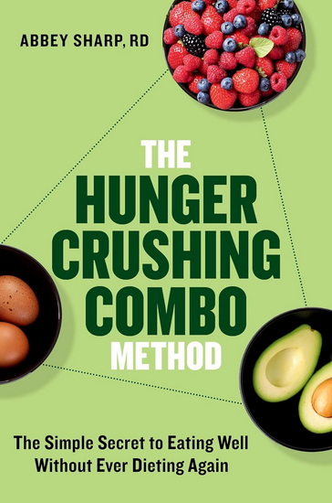 The Hunger Crushing Combo Method: The Simple Secret to Eating Well Without Ever Dieting Again - ABBEY SHARP