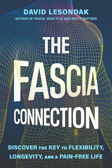 The Fascia Connection: Discover the Key to Flexibility, Longevity, and a Pain-Free Life - DAVID LESONDAK