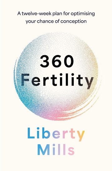 360 Fertility: A twelve-week plan for optimising your chance of conception - LIBERTY MILLS