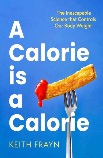 A Calorie is a Calorie: The Inescapable Science that Controls Our Body Weight - KEITH FRAYN