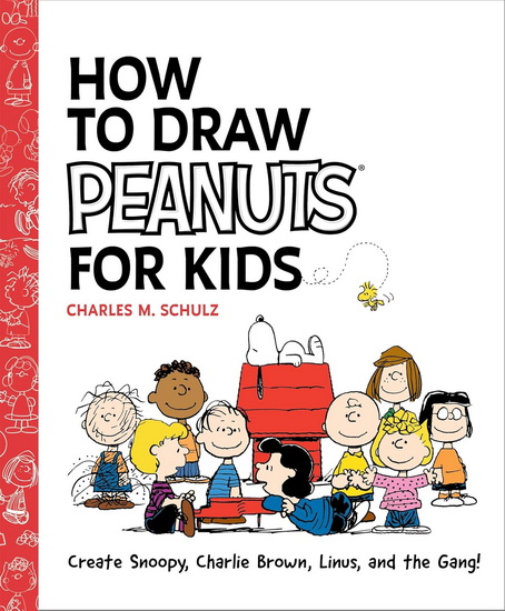 How to Draw Peanuts for Kids: Create Snoopy, Charlie Brown, Linus, and the Gang! - CHARLES M SCHULZ