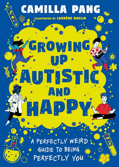 A Perfectly Weird Guide to Being Perfectly You: Growing Up Autistic and Happy - CAMILLA PANG