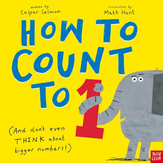 How to Count to ONE: (And Don&#39;t Even THINK About Bigger Numbers!) - MATT HUNT - CASPAR SALMON