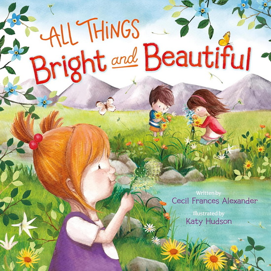 All Things Bright and Beautiful - CECIL FRANCES ALEXANDER - KATY HUDSON