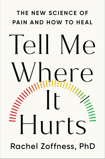 Tell Me Where It Hurts: The New Science of Pain and How to Heal - RACHEL ZOFFNESS