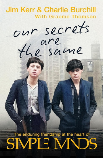 Our Secrets Are The Same: Friendship & Fame at the Heart of Simple Minds - JIM KERR - CHARLIE BURCHILL