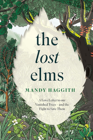 The Lost Elms: A Love Letter to Our Vanished Trees – and the Fight to Save Them - MANDY HAGGITH