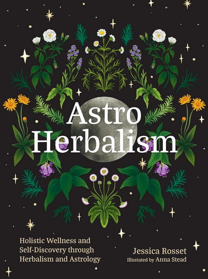 Astro Herbalism: Holistic Wellness and Self-Discovery through Herbalism and Astrology - JESSICA ROSSET