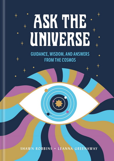 Ask the Universe: Guidance, Wisdom, and Answers from the Cosmos - SHAWN ROBBINS - LEANNA GREENAWAY