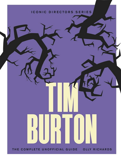 Tim Burton: The Complete Unofficial Guide - OLLY RICHARDS