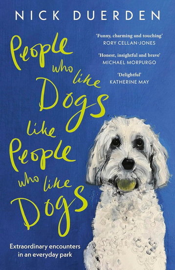 People Who Like Dogs Like People Who Like Dogs: Extraordinary encounters in an ordinary park - NICK DUERDEN