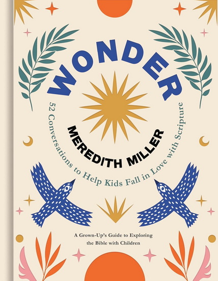 Wonder: 52 Conversations to Help Kids Fall in Love With Scripture - MEREDITH MILLER